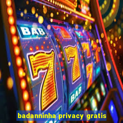 badanninha privacy gratis